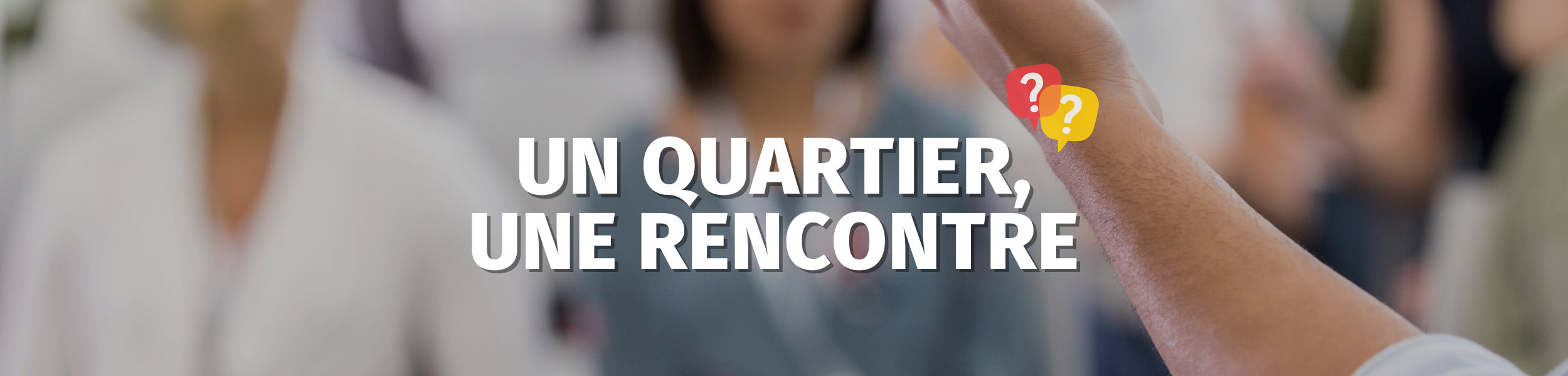 Un quartier, une rencontre !