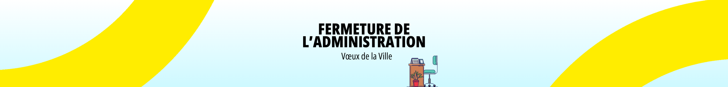 Fermeture de l&rsquo;Administration