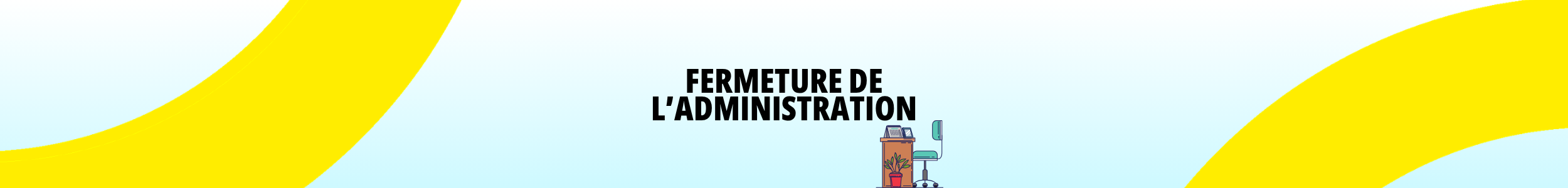 Fermeture de l&rsquo;Administration